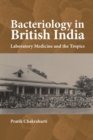 Bacteriology in British India : Laboratory Medicine and the Tropics - Book
