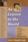 As Leaven in the World : Catholic Perspectives on Faith, Vocation, and the Intellectual Life - Book