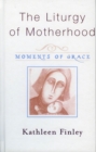 The Liturgy of Motherhood : Moments of Grace - Book