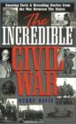 Incredible Civil War : Amazing Facts & Revealing Stories From the War Between the States - Book