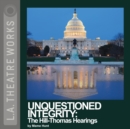 Unquestioned Integrity : The Hill/Thomas Hearing - eAudiobook