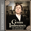 Gross Indecency : The Three Trials of Oscar Wilde - eAudiobook