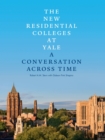 The New Residential Colleges at Yale : A Conversation Across Time - Book