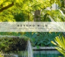 Beyond Wild : Gardens and Landscapes by Raymond Jungles - Book