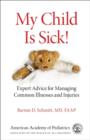 My Child is Sick! : Expert Advice for Managing Common Illesses and Injuries - Book