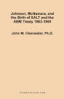 Johnson, McNamara, and the Birth of SALT and the ABM Treaty 1963-1969 - Book