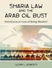 Sharia Law and the Arab Oil Bust : PetroCurse or Cost of Being Muslim? - Book