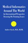 Medical Informatics Around the World : An International Perspective Focusing on Training Issues - Book