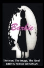 Barbie: The Icon, the Image, the Ideal : An Analytical Interpretation of the Barbie Doll in Popular Culture - Book