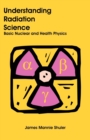 Understanding Radiation Science : Basic Nuclear and Health Physics - Book