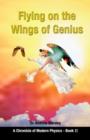 Flying on the Wings of Genius : A Chronicle of Modern Physics, Book 2 - Book