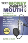 There's Money Where Your Mouth Is : A Complete Insider's Guide to Earning Income and Building a Career in Voice-Overs - Book