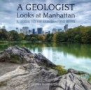 A Geologist Looks at Manhattan : A Guide to 100 Fascinating Sites - Book
