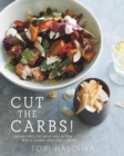 Cut the Carbs - 100 Recipes to Help You Ditch White Carbs and Feel Great - Book
