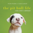 The Pit Bull Life : A Dog Lover's Companion - Book