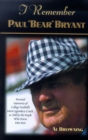 I Remember Paul "Bear" Bryant : Personal Memoires of College Football's Most Legendary Coach, as Told by the People Who Knew Him Best - Book