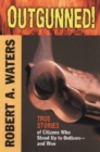 Outgunned! : True Stories of Citizens Who Stood Up to Outlaws-And Won - Book