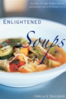Enlightened Soups : More Than 135 Light, Healthy, Delicious, and Beautiful Soups in 60 Minutes or Less - Book