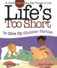 Life's too Short to Give up Slumber Parties : A Little Look at the Big Things in Life - Book