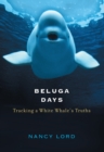 Beluga Days : Tracking a White Whale's Truths - Book