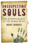 Unsuspecting Souls : The Disappearance of the Human Being - Book