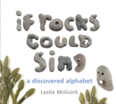 If Rocks Could Sing : A Discovered Alphabet - Book