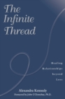 The Infinite Thread : Healing Relationships Beyond Loss - Book