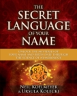 The Secret Language of Your Name : Unlock the Mysteries of Your Name and Birth Date Through the Science of Numerology - Book