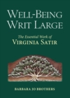 Well-Being Writ Large : The Essential Work of Virginia Satir - Book