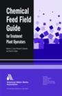 Chemical Feed Field Guide for Treatment Plant Operators - Book