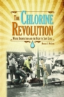 The Chlorine Revolution : Water Disinfection and the Fight to Save Lives - Book