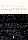 The Emergence Of Memory : Conversations with W.G. Sebald - Book