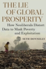 The Lie of Global Prosperity : How Neoliberals Distort Data to Mask Poverty and Exploitation - eBook