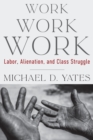 Work Work Work : Labor, Alienation, and Class Struggle - eBook