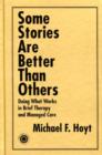 Some Stories are Better than Others : Doing What Works in Brief Therapy and Managed Care - Book