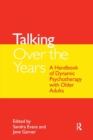 Talking Over the Years : A Handbook of Dynamic Psychotherapy with Older Adults - Book