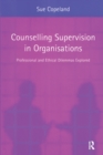 Counselling Supervision in Organisations : Professional and Ethical Dilemmas Explored - Book