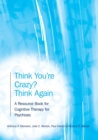 Think You're Crazy? Think Again : A Resource Book for Cognitive Therapy for Psychosis - Book
