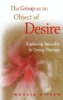 The Group as an Object of Desire : Exploring Sexuality in Group Therapy - Book