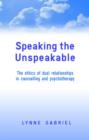 Speaking the Unspeakable : The Ethics of Dual Relationships in Counselling and Psychotherapy - Book