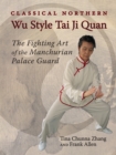 Classical Northern Wu Style Tai Ji Quan : The Fighting Art of the Manchurian Palace Guard - Book