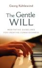 The Gentle Will : Meditative Guidelines for Creative Consciousness - Book