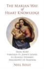 The Marian Way of Heart Knowledge : From Mary through St. John's Gospel to Rudolf Steiner's Philosophy of Freedom - Book