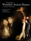 Creative Wedding Album Design With Adobe Photoshop : Step-by-Step Techniques for Professional Digital Photographers - Book