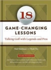 18 Game-Changing Lessons:Talking Golf with Legends and Pros : Talking Golf with Legends and Pros - Book