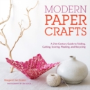Modern Paper Crafts: A 21st-Century Guide to Folding, Cutting, Scoring, Pleating, and Recycling - Book