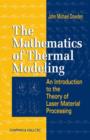 The Mathematics of Thermal Modeling : An Introduction to the Theory of Laser Material Processing - Book