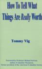 How to Tell What Things are Really Worth : v. I - Book