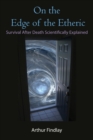 On the Edge of the Etheric : Survival After Death Scientifically Explained - Book