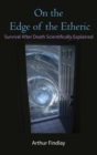 On the Edge of the Etheric : Survival After Death Scientifically Explained - Book